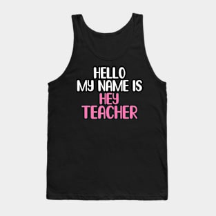 my name is hey Teacher Back to School Teacher Tank Top